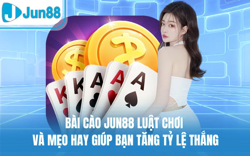 Bài Cào Jun88 Luật Chơi Và Mẹo Hay Giúp Bạn Tăng Tỷ Lệ Thắng