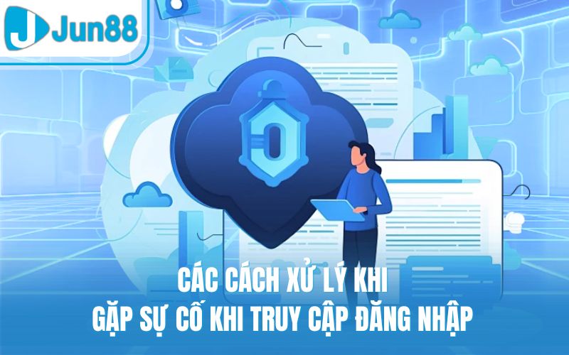 Các cách xử lý khi gặp sự cố khi truy cập đăng nhập