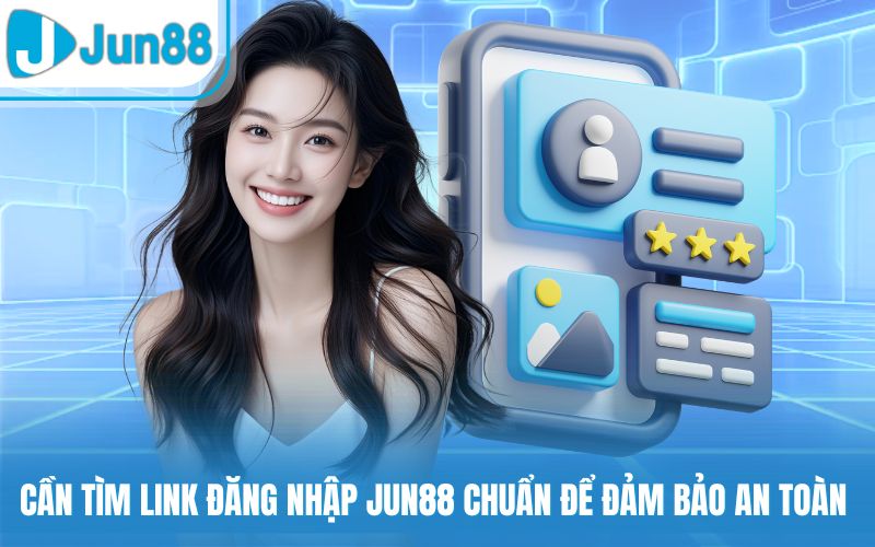 Cần tìm link đăng nhập Jun88 chuẩn để đảm bảo an toàn