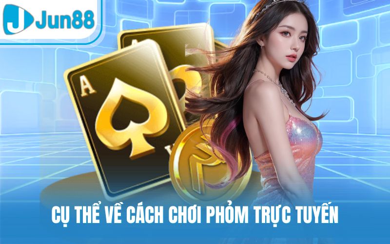 Cụ thể về cách chơi phỏm trực tuyến