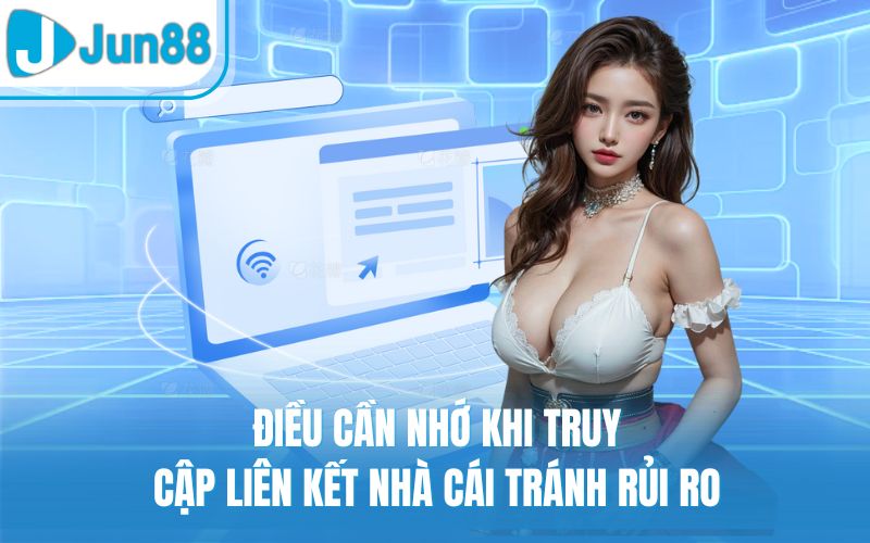 Điều cần nhớ khi truy cập liên kết nhà cái tránh rủi ro