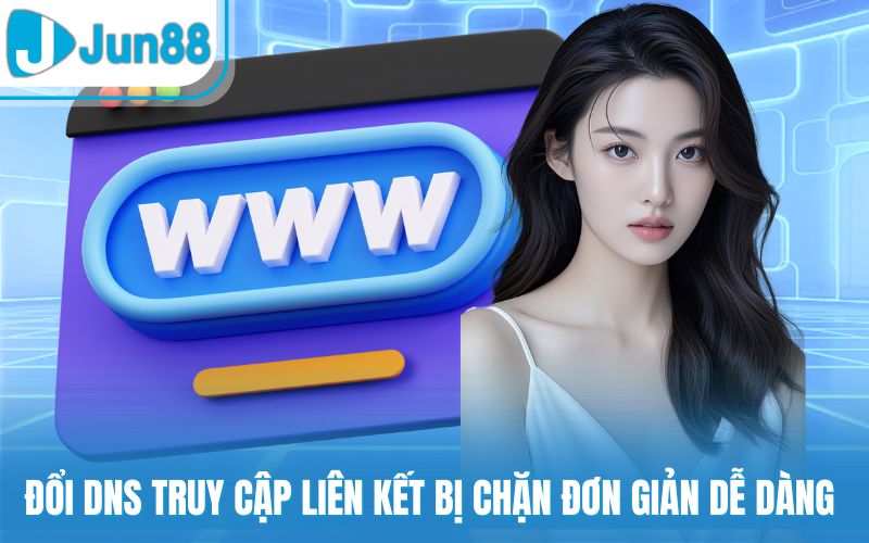 Đổi DNS truy cập liên kết bị chặn đơn giản dễ dàng