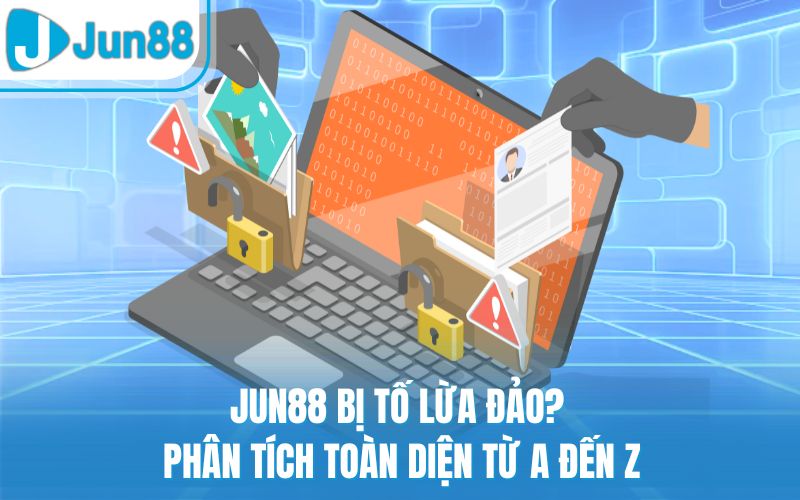 Jun88 Bị Tố Lừa Đảo? Phân Tích Toàn Diện Từ A Đến Z