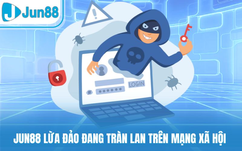 Jun88 lừa đảo đang tràn lan trên mạng xã hội