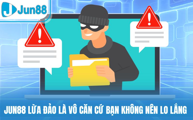 Jun88 lừa đảo là vô căn cứ bạn không nên lo lắng