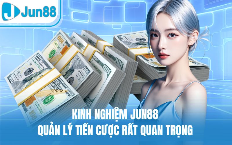 Kinh nghiệm Jun88 quản lý tiền cược rất quan trọng