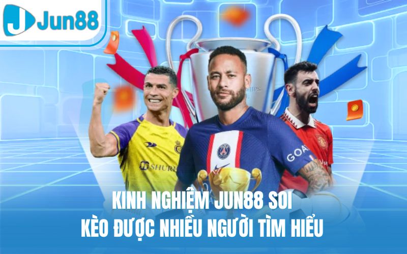 Kinh nghiệm Jun88 soi kèo được nhiều người tìm hiểu