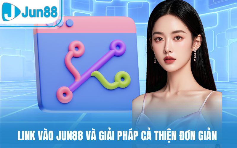Link vào Jun88 và giải pháp cả thiện đơn giản