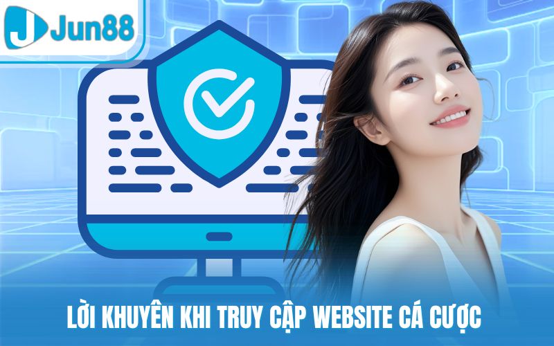 Lời khuyên khi truy cập website cá cược