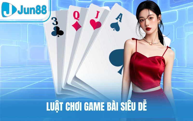 Luật chơi game bài siêu dễ