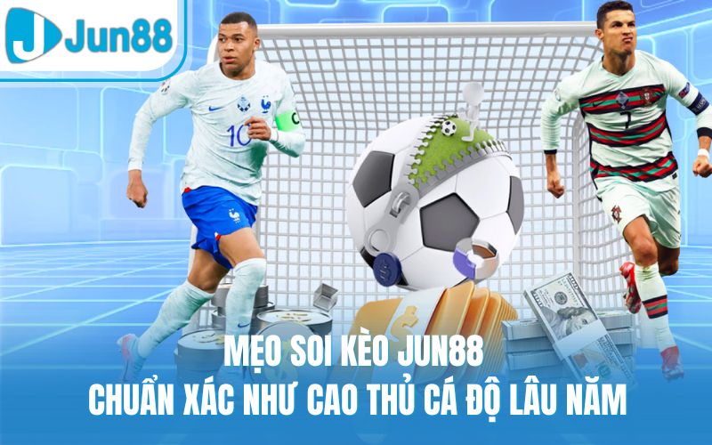 Mẹo Soi Kèo Jun88 Chuẩn Xác Như Cao Thủ Cá Độ Lâu Năm