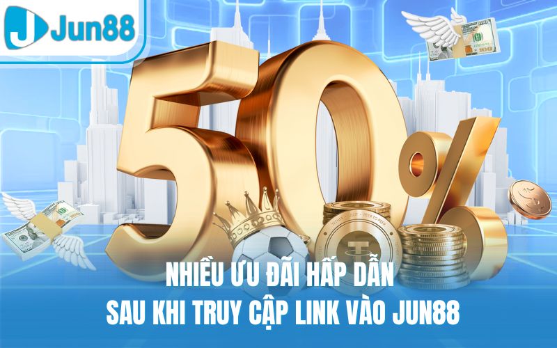 Nhiều ưu đãi hấp dẫn sau khi truy cập link vào Jun88