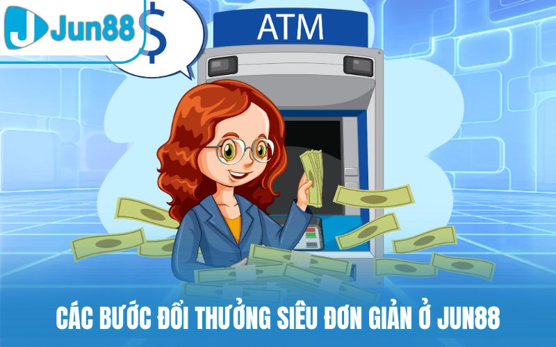 Các bước đổi thưởng siêu đơn giản ở Jun88