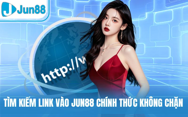 Tìm kiếm link vào Jun88 chính thức không chặn