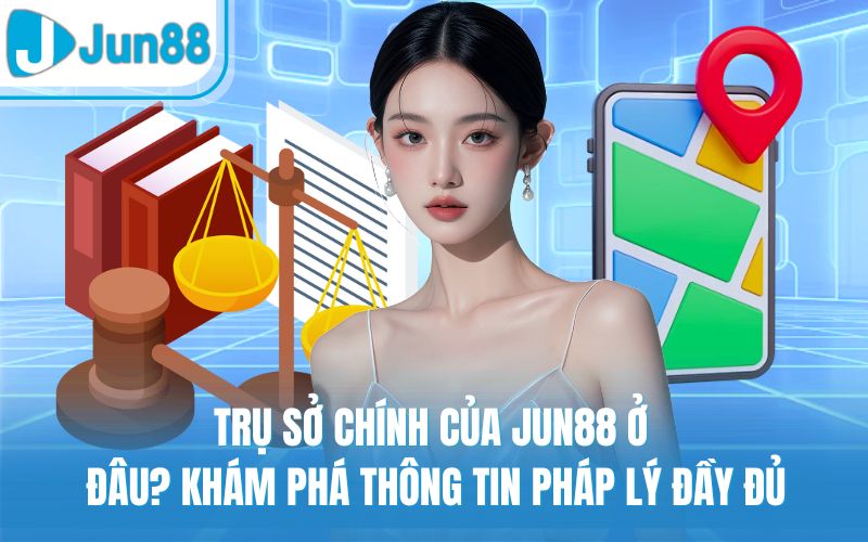 Trụ Sở Chính Của Jun88 Ở Đâu? Khám Phá Thông Tin Pháp Lý Đầy Đủ