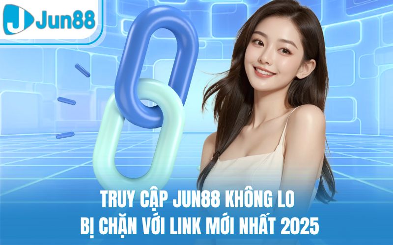 Truy Cập Jun88 Không Lo Bị Chặn Với Link Mới Nhất 2025