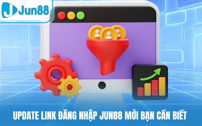 Update link đăng nhập Jun88 mới bạn cần biết